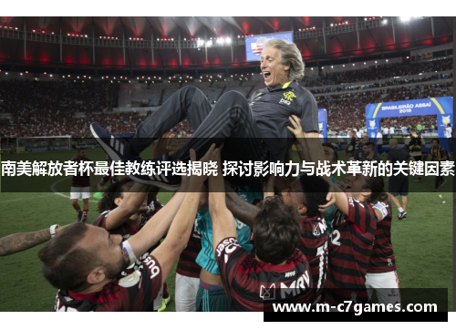 南美解放者杯最佳教练评选揭晓 探讨影响力与战术革新的关键因素