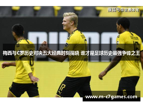 梅西与C罗历史对决五大经典时刻揭晓 谁才是足球历史最强争锋之王