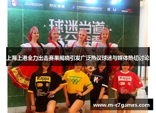 上海上港全力出击赛果揭晓引发广泛热议球迷与媒体热切讨论
