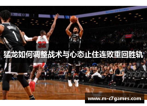 猛龙如何调整战术与心态止住连败重回胜轨