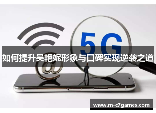 如何提升吴艳妮形象与口碑实现逆袭之道