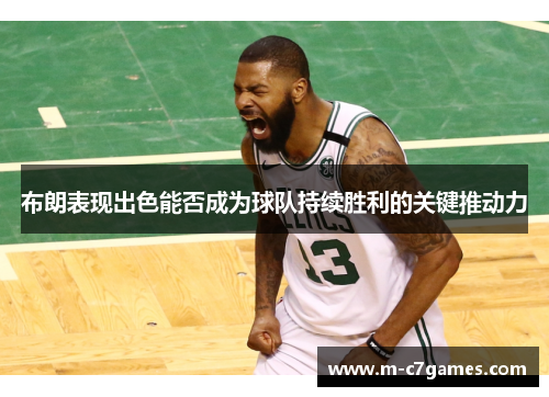 布朗表现出色能否成为球队持续胜利的关键推动力