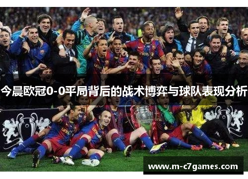 今晨欧冠0-0平局背后的战术博弈与球队表现分析