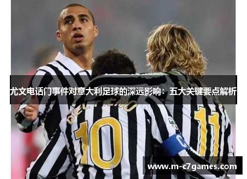 尤文电话门事件对意大利足球的深远影响：五大关键要点解析