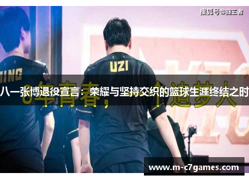 八一张博退役宣言：荣耀与坚持交织的篮球生涯终结之时