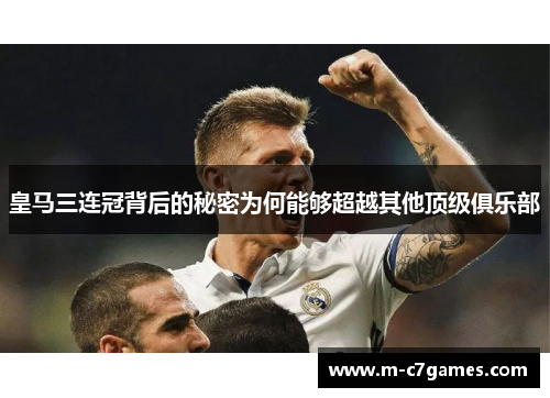 皇马三连冠背后的秘密为何能够超越其他顶级俱乐部