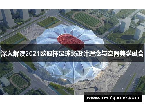 深入解读2021欧冠杯足球场设计理念与空间美学融合