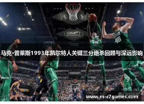 马克·普莱斯1993年凯尔特人关键三分绝杀回顾与深远影响