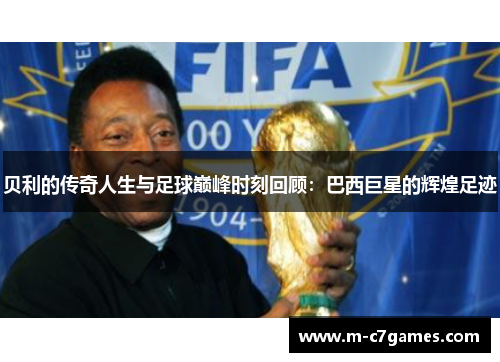 贝利的传奇人生与足球巅峰时刻回顾:巴西巨星的辉煌足迹 贝利的传奇人生与足球巅峰时刻回顾:巴西巨星的辉煌足迹