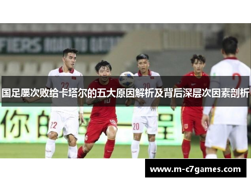 国足屡次败给卡塔尔的五大原因解析及背后深层次因素剖析 国足屡次败给卡塔尔的五大原因解析及背后深层次因素剖析