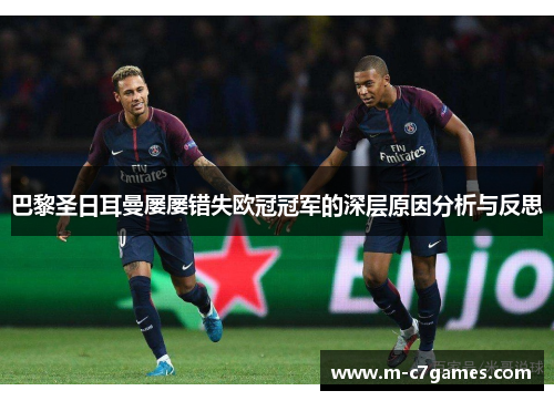 巴黎圣日耳曼屡屡错失欧冠冠军的深层原因分析与反思
