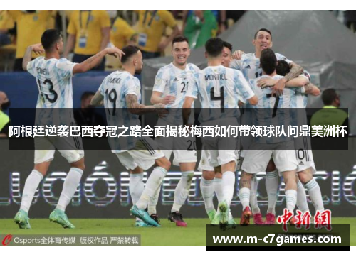 阿根廷逆袭巴西夺冠之路全面揭秘梅西如何带领球队问鼎美洲杯 阿根廷逆袭巴西夺冠之路全面揭秘梅西如何带领球队问鼎美洲杯