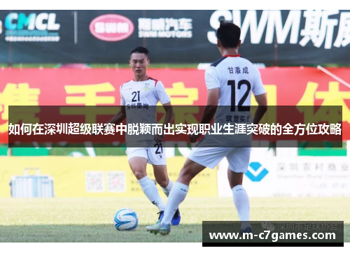 如何在深圳超级联赛中脱颖而出实现职业生涯突破的全方位攻略